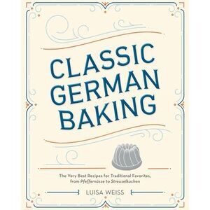 Classic German Baking: The Very Best Recipes for Traditional Favorites, from Pfe